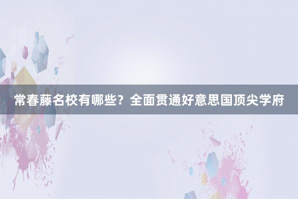 常春藤名校有哪些？全面贯通好意思国顶尖学府